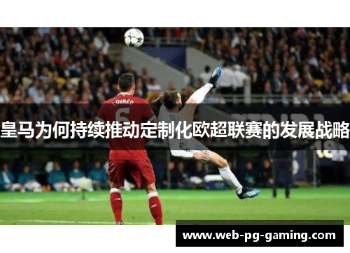 皇马为何持续推动定制化欧超联赛的发展战略
