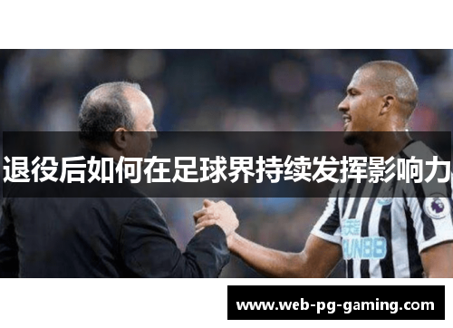 退役后如何在足球界持续发挥影响力 退役后如何在足球界持续发挥影响力