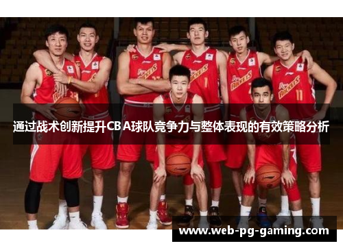 通过战术创新提升CBA球队竞争力与整体表现的有效策略分析 通过战术创新提升CBA球队竞争力与整体表现的有效策略分析